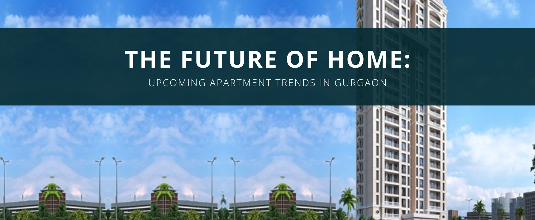 The Future of Home: Upcoming Apartment Trends in Gurgaon