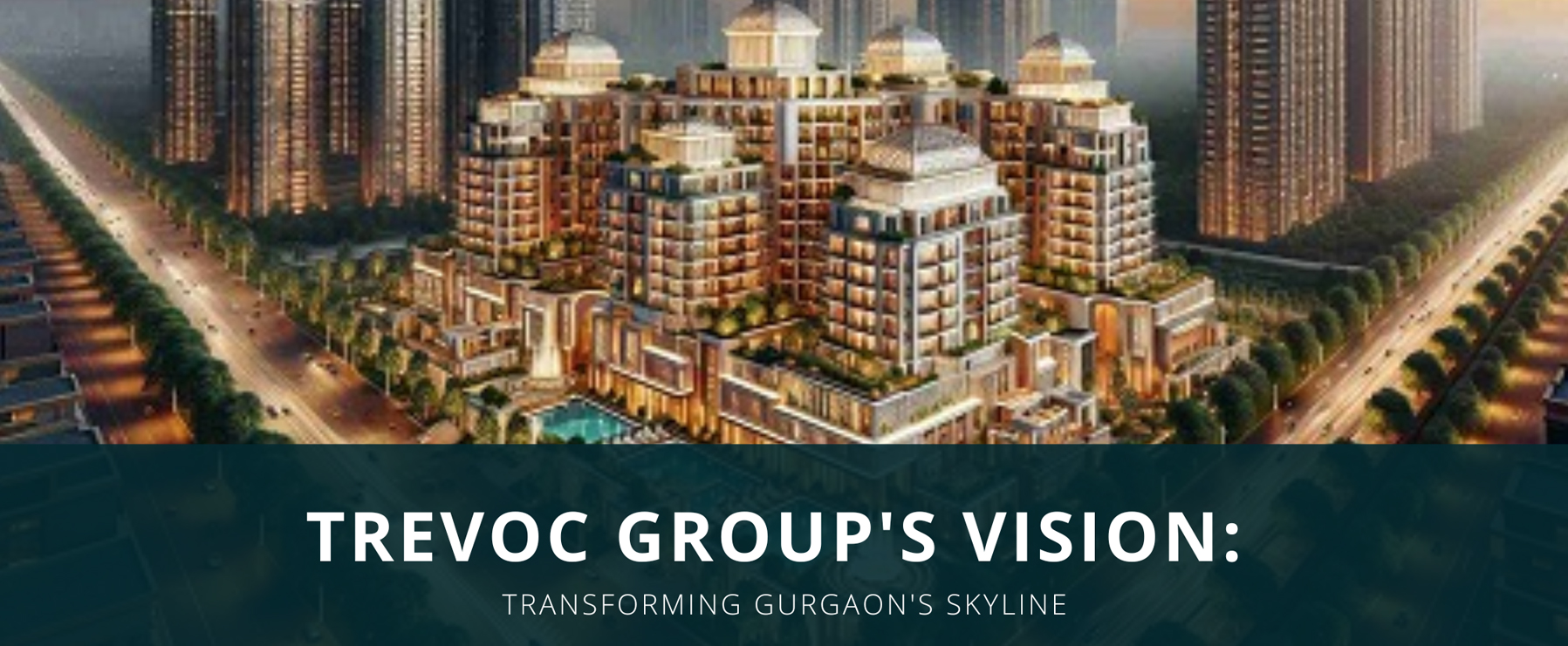 Trevoc Group's Vision: Transforming Gurgaon's Skyline