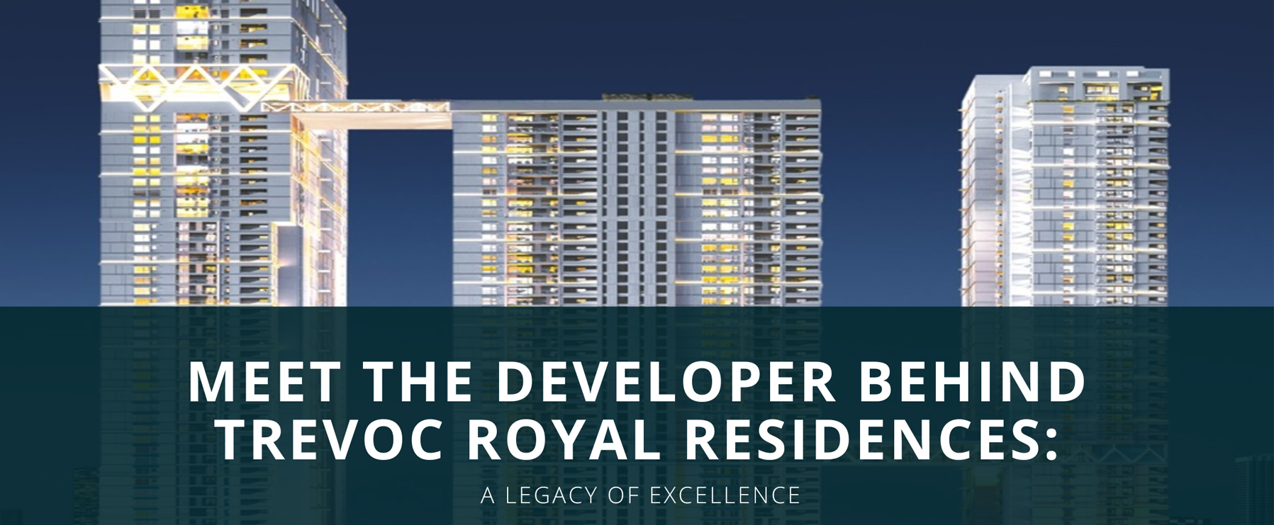 Meet the Developer Behind Trevoc Royal Residences: A Legacy of Excellence